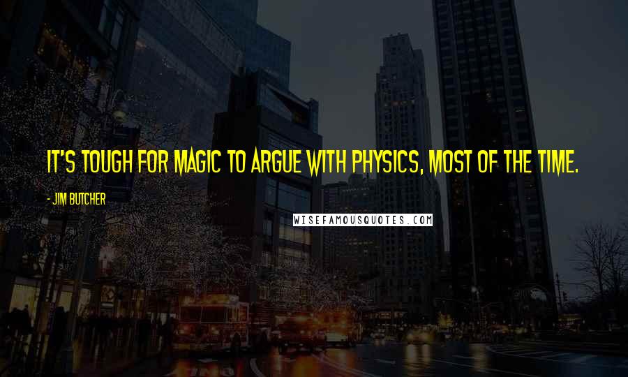 Jim Butcher Quotes: It's tough for magic to argue with physics, most of the time.