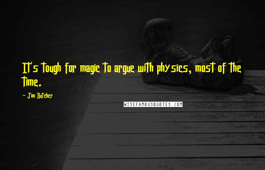 Jim Butcher Quotes: It's tough for magic to argue with physics, most of the time.