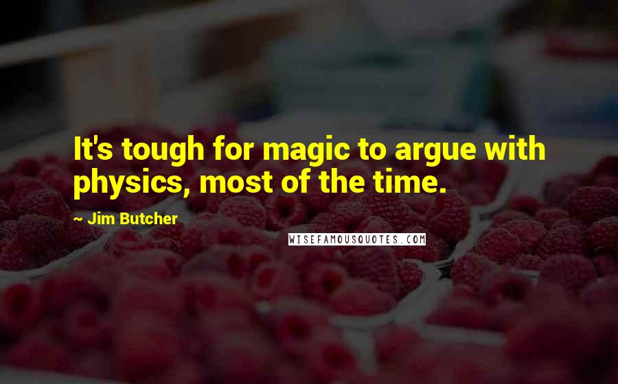 Jim Butcher Quotes: It's tough for magic to argue with physics, most of the time.