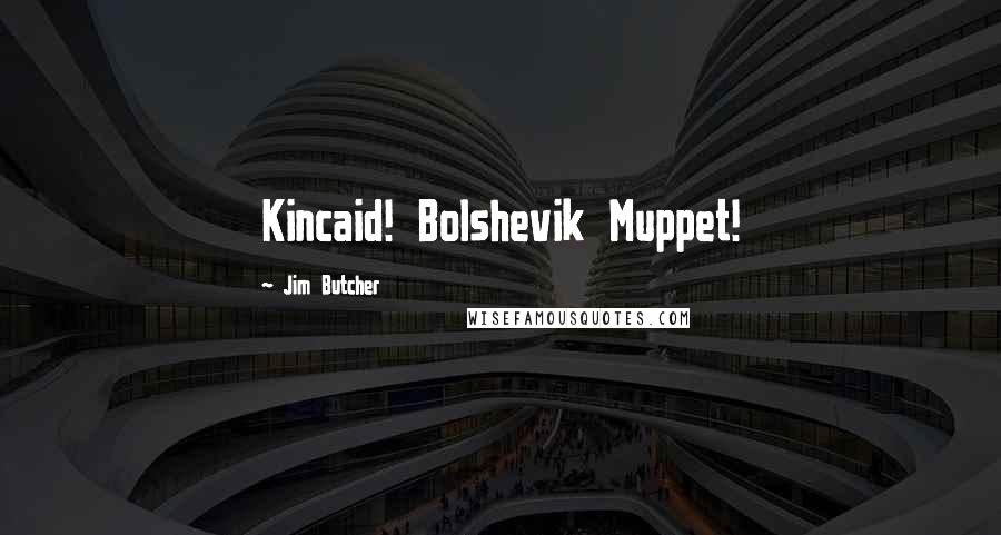 Jim Butcher Quotes: Kincaid! Bolshevik Muppet!