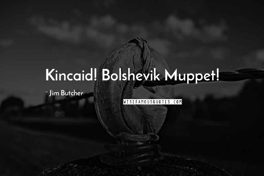 Jim Butcher Quotes: Kincaid! Bolshevik Muppet!