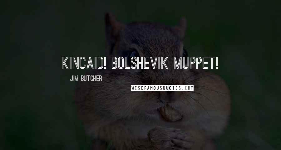 Jim Butcher Quotes: Kincaid! Bolshevik Muppet!