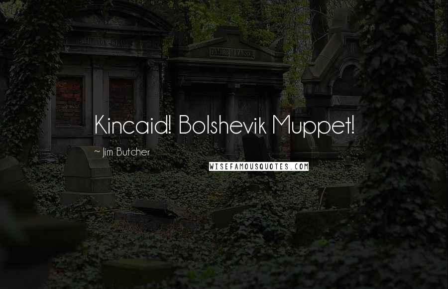 Jim Butcher Quotes: Kincaid! Bolshevik Muppet!