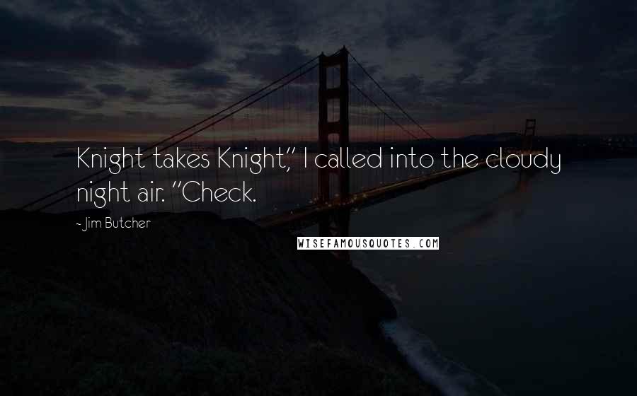 Jim Butcher Quotes: Knight takes Knight," I called into the cloudy night air. "Check.