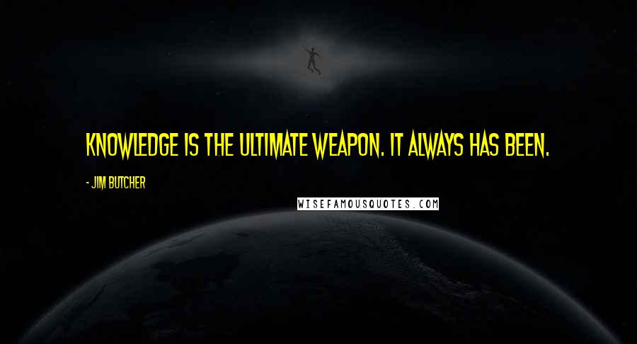 Jim Butcher Quotes: Knowledge is the ultimate weapon. It always has been.