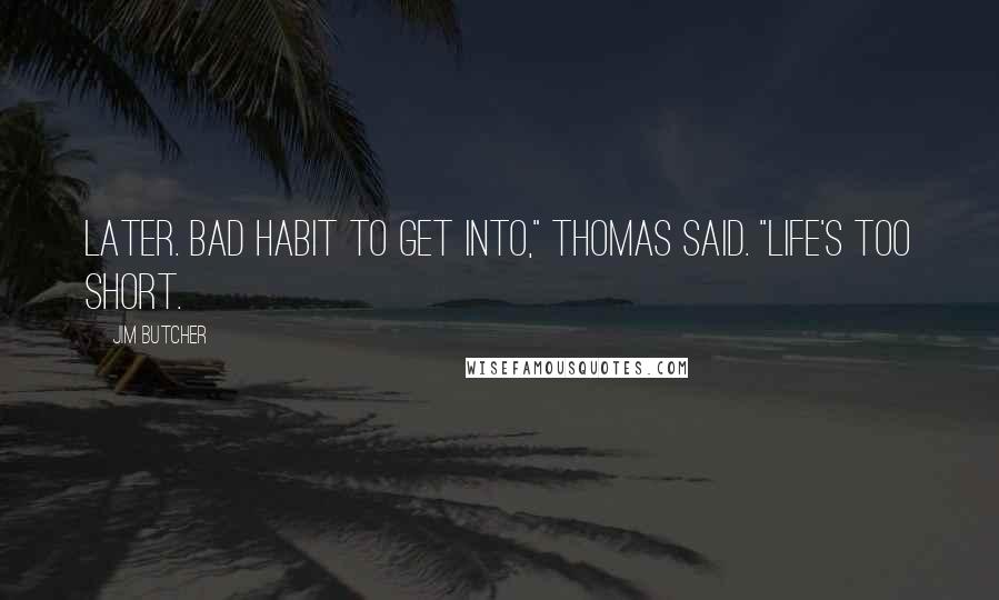 Jim Butcher Quotes: Later. Bad habit to get into," Thomas said. "Life's too short.