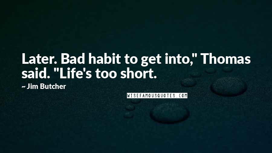 Jim Butcher Quotes: Later. Bad habit to get into," Thomas said. "Life's too short.