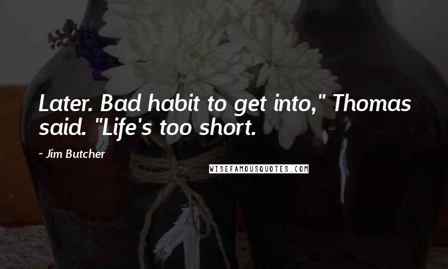 Jim Butcher Quotes: Later. Bad habit to get into," Thomas said. "Life's too short.