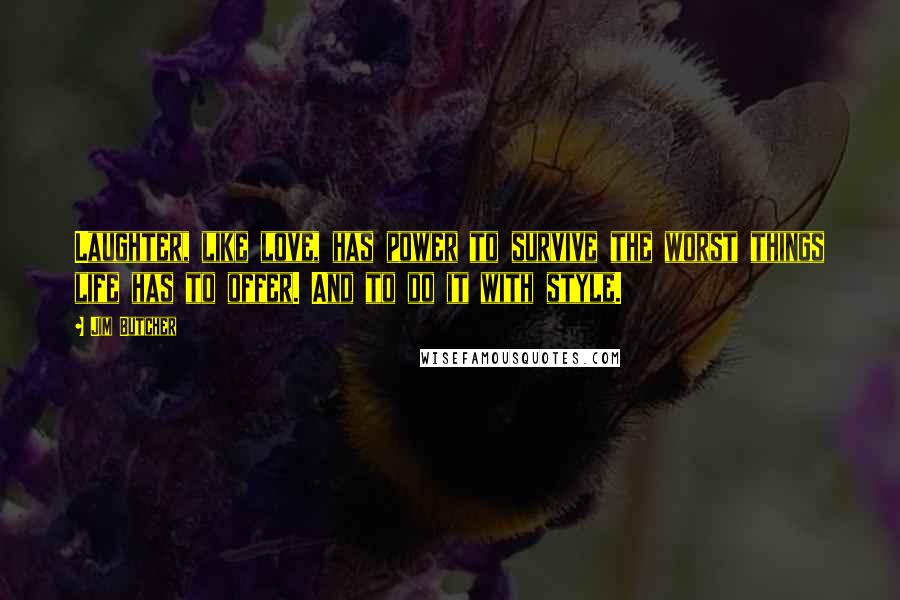 Jim Butcher Quotes: Laughter, like love, has power to survive the worst things life has to offer. And to do it with style.
