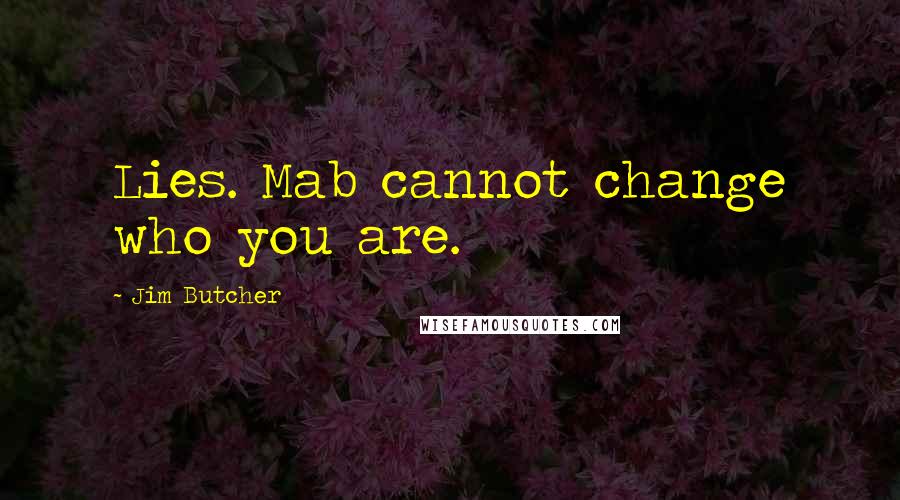 Jim Butcher Quotes: Lies. Mab cannot change who you are.