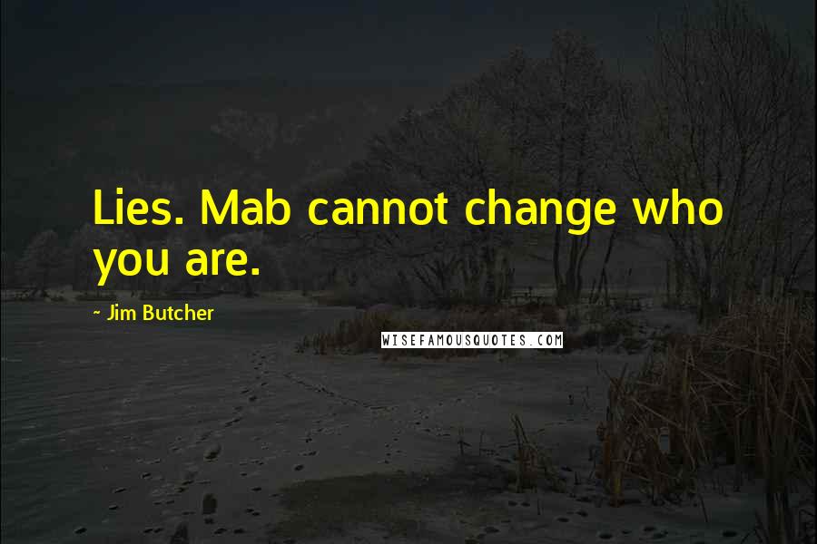 Jim Butcher Quotes: Lies. Mab cannot change who you are.