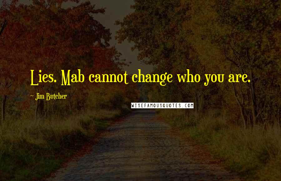 Jim Butcher Quotes: Lies. Mab cannot change who you are.