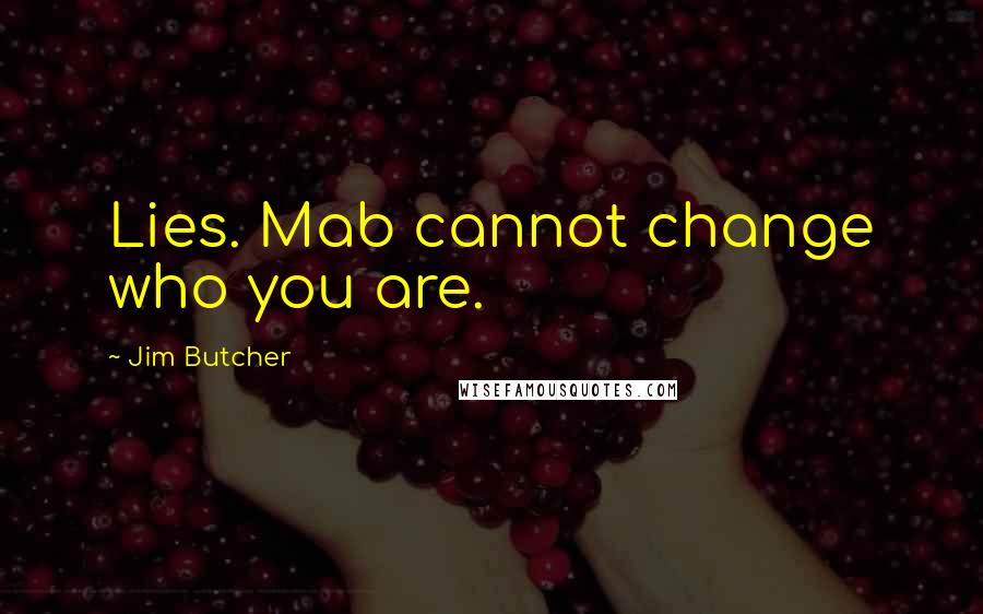 Jim Butcher Quotes: Lies. Mab cannot change who you are.