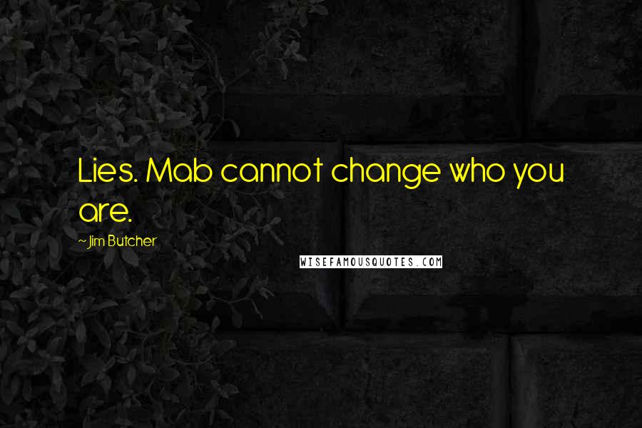 Jim Butcher Quotes: Lies. Mab cannot change who you are.