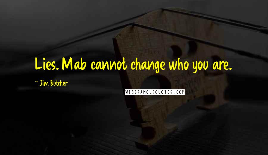 Jim Butcher Quotes: Lies. Mab cannot change who you are.