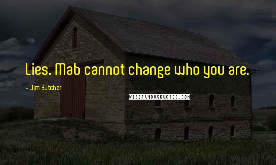 Jim Butcher Quotes: Lies. Mab cannot change who you are.