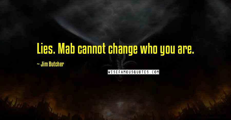 Jim Butcher Quotes: Lies. Mab cannot change who you are.