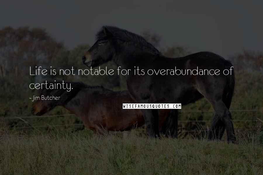 Jim Butcher Quotes: Life is not notable for its overabundance of certainty.