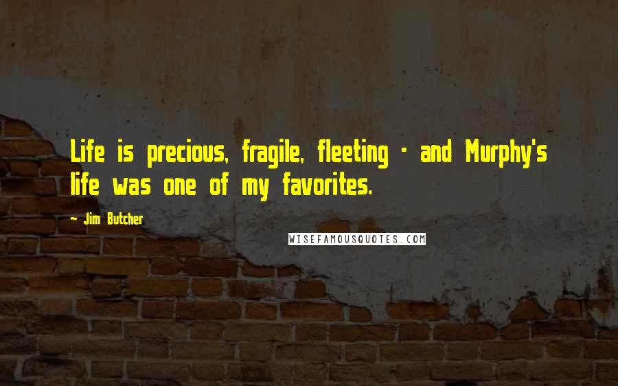 Jim Butcher Quotes: Life is precious, fragile, fleeting - and Murphy's life was one of my favorites.