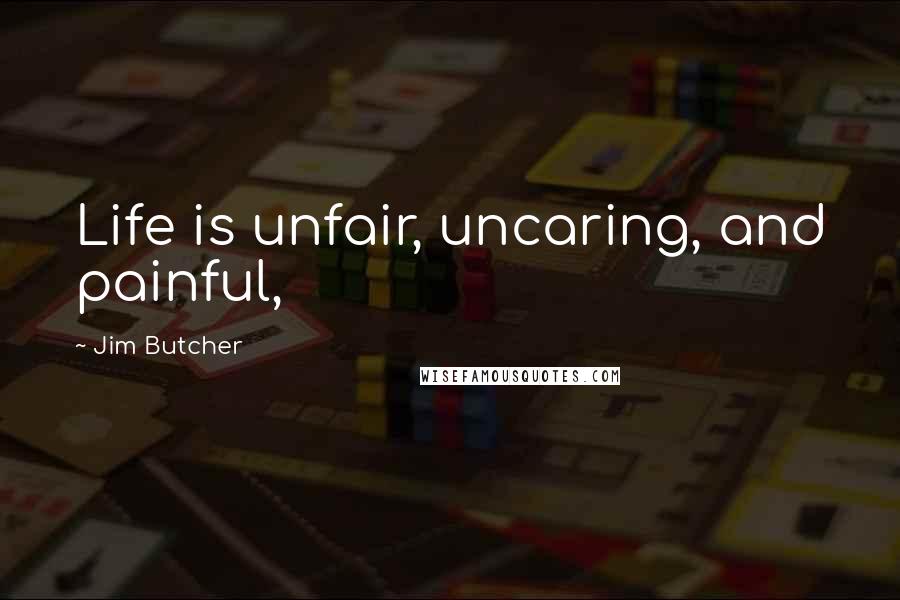 Jim Butcher Quotes: Life is unfair, uncaring, and painful,