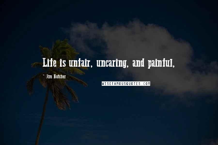 Jim Butcher Quotes: Life is unfair, uncaring, and painful,