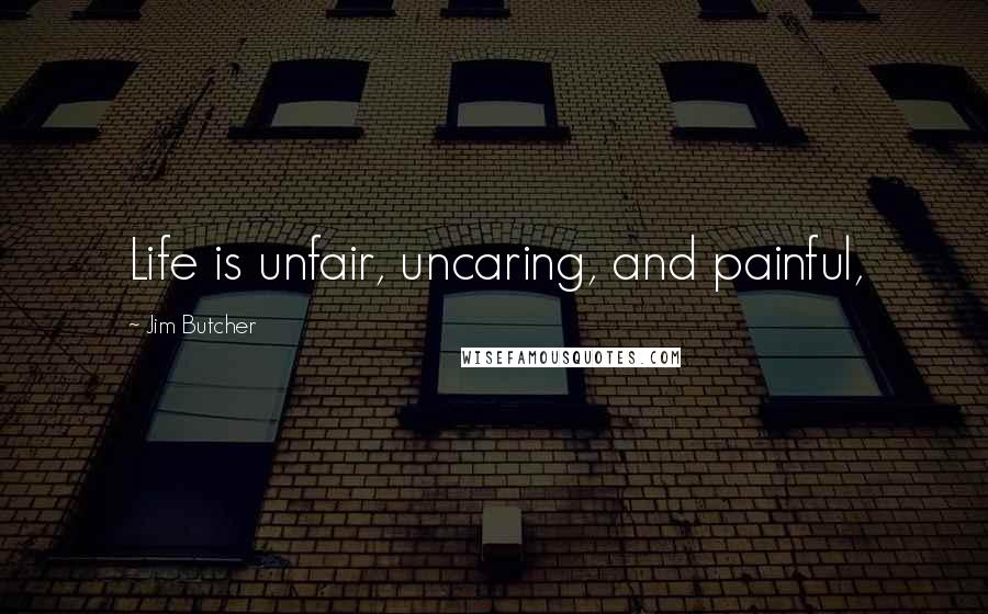 Jim Butcher Quotes: Life is unfair, uncaring, and painful,