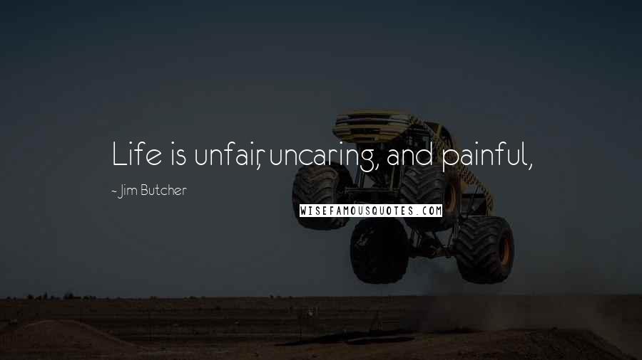 Jim Butcher Quotes: Life is unfair, uncaring, and painful,