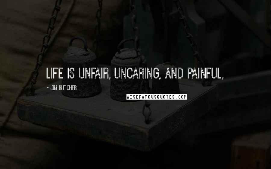 Jim Butcher Quotes: Life is unfair, uncaring, and painful,