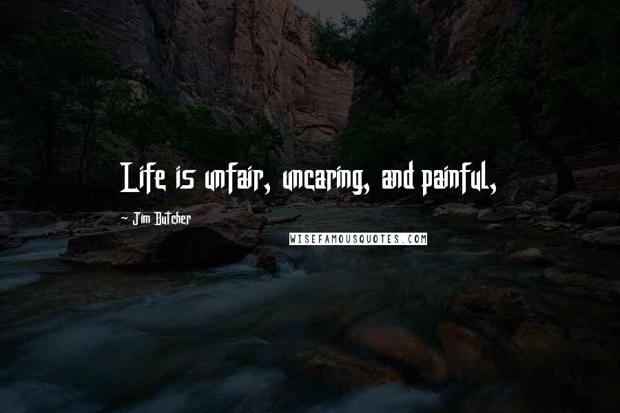 Jim Butcher Quotes: Life is unfair, uncaring, and painful,