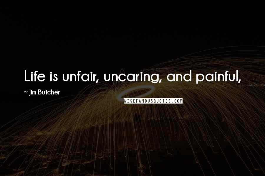 Jim Butcher Quotes: Life is unfair, uncaring, and painful,