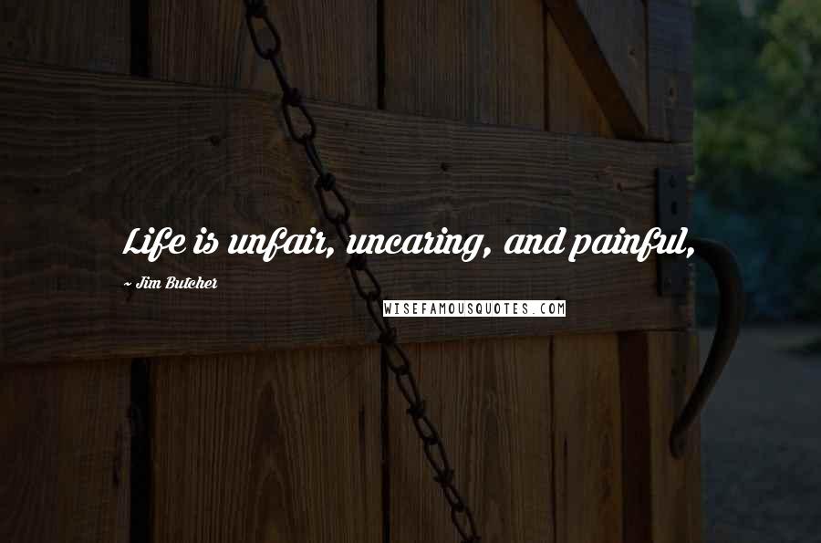 Jim Butcher Quotes: Life is unfair, uncaring, and painful,