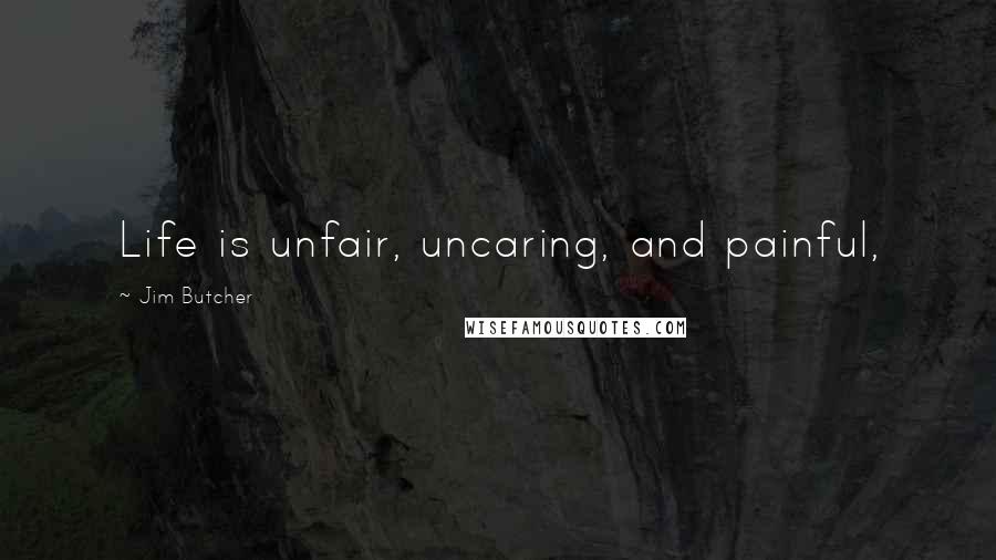 Jim Butcher Quotes: Life is unfair, uncaring, and painful,