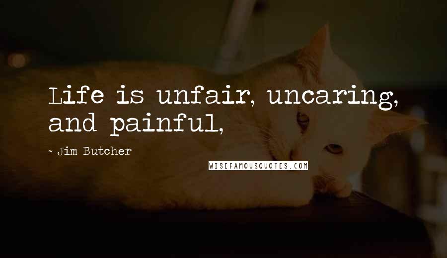 Jim Butcher Quotes: Life is unfair, uncaring, and painful,