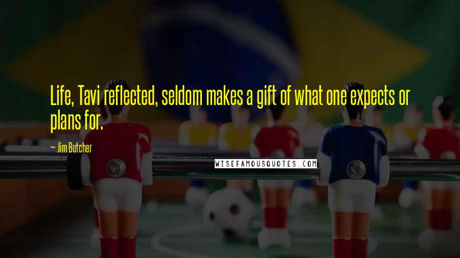 Jim Butcher Quotes: Life, Tavi reflected, seldom makes a gift of what one expects or plans for.