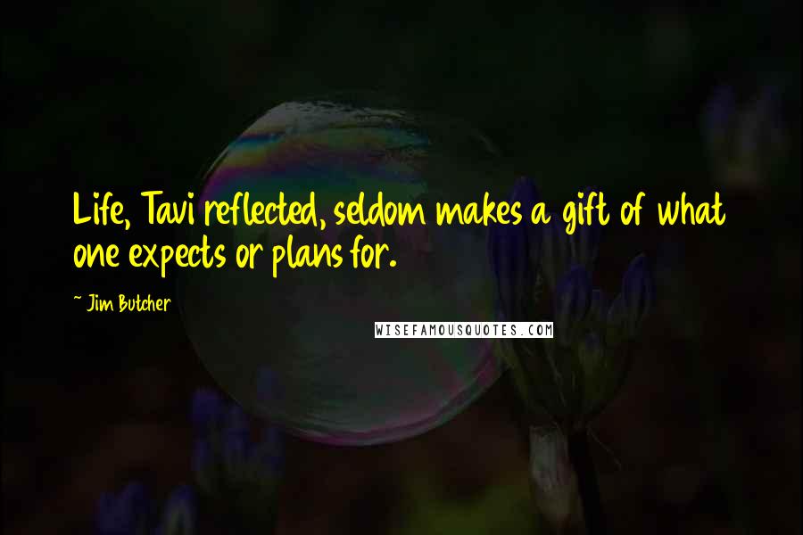 Jim Butcher Quotes: Life, Tavi reflected, seldom makes a gift of what one expects or plans for.