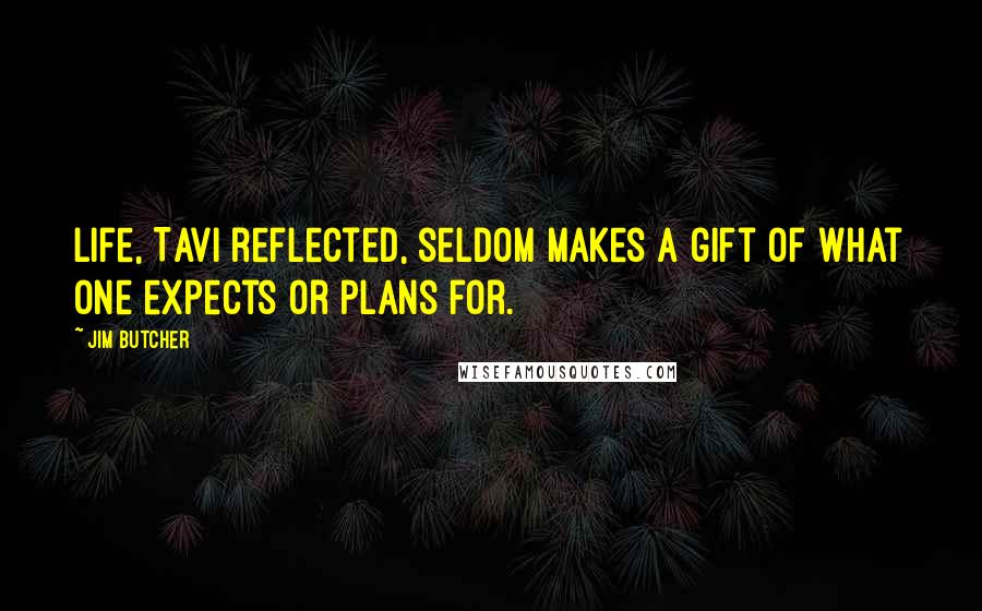 Jim Butcher Quotes: Life, Tavi reflected, seldom makes a gift of what one expects or plans for.