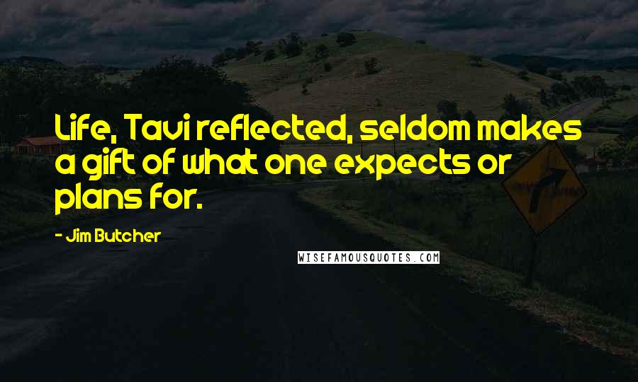 Jim Butcher Quotes: Life, Tavi reflected, seldom makes a gift of what one expects or plans for.