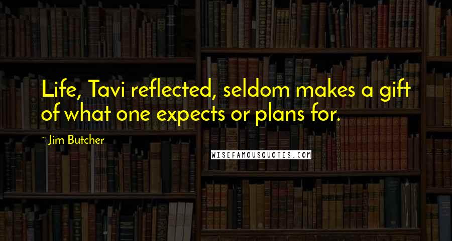 Jim Butcher Quotes: Life, Tavi reflected, seldom makes a gift of what one expects or plans for.