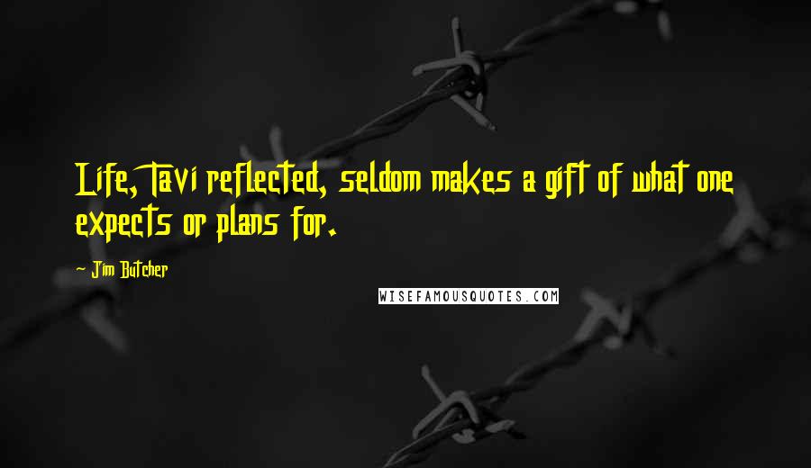 Jim Butcher Quotes: Life, Tavi reflected, seldom makes a gift of what one expects or plans for.
