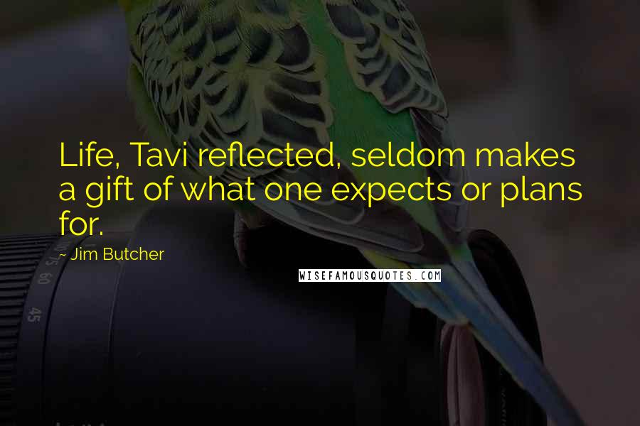 Jim Butcher Quotes: Life, Tavi reflected, seldom makes a gift of what one expects or plans for.