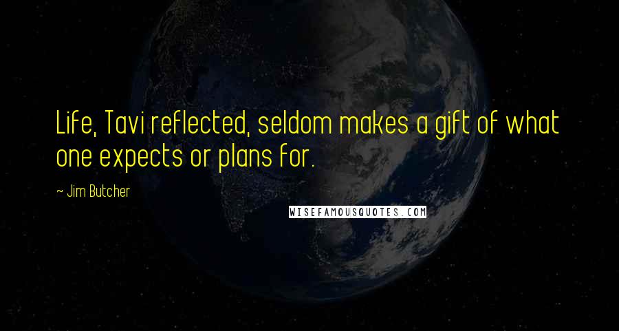 Jim Butcher Quotes: Life, Tavi reflected, seldom makes a gift of what one expects or plans for.