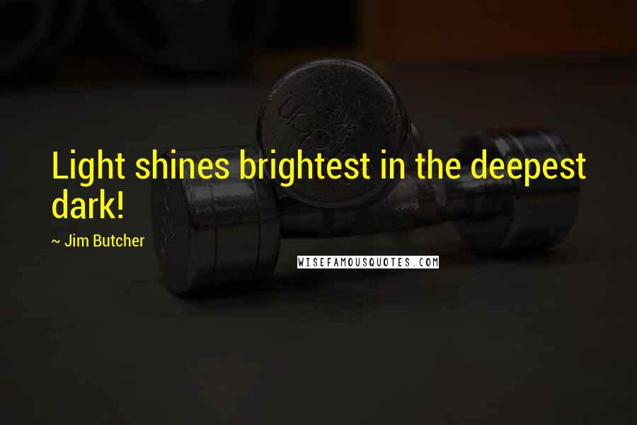 Jim Butcher Quotes: Light shines brightest in the deepest dark!