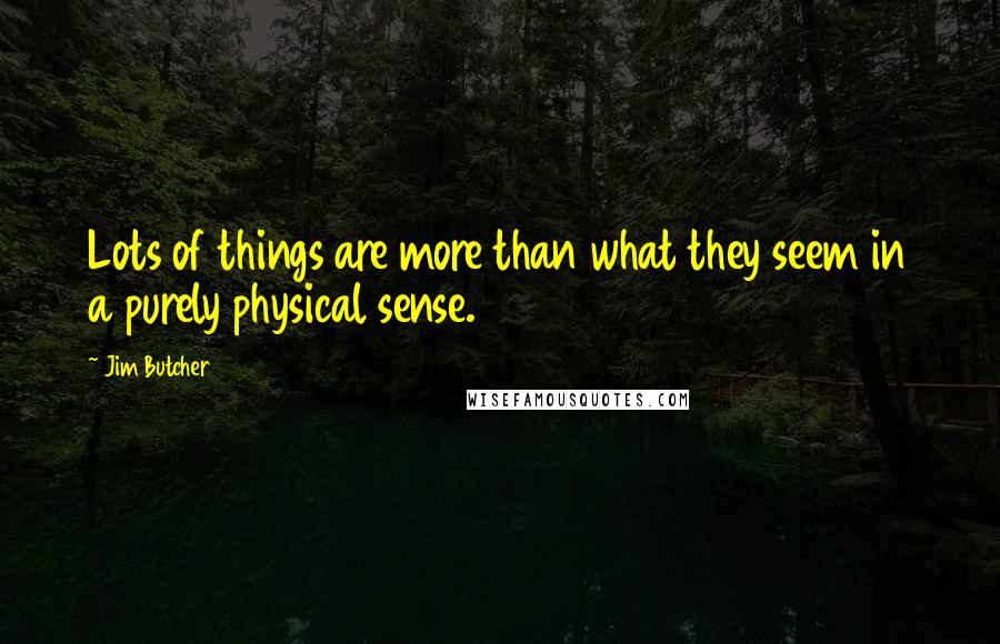 Jim Butcher Quotes: Lots of things are more than what they seem in a purely physical sense.