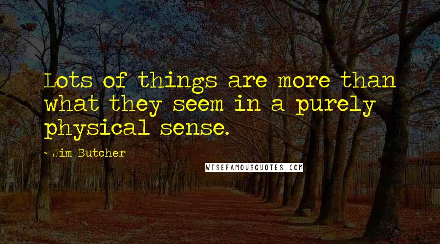 Jim Butcher Quotes: Lots of things are more than what they seem in a purely physical sense.