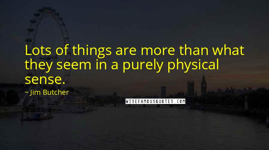 Jim Butcher Quotes: Lots of things are more than what they seem in a purely physical sense.