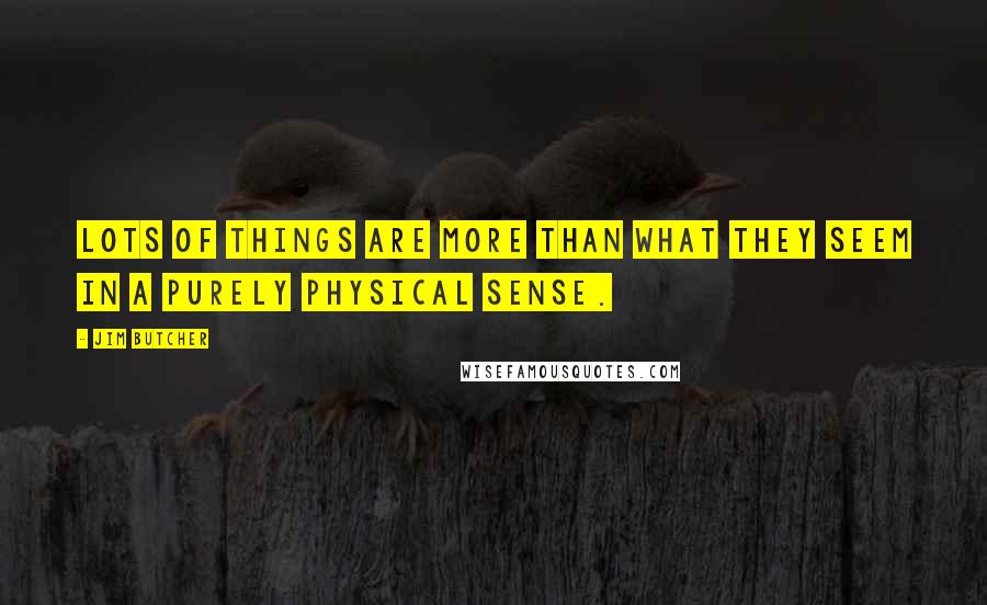 Jim Butcher Quotes: Lots of things are more than what they seem in a purely physical sense.