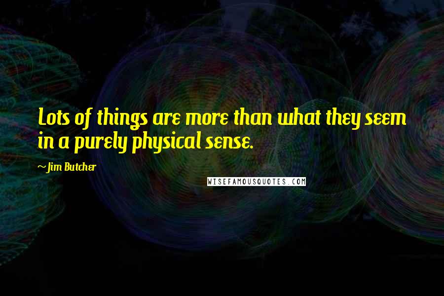 Jim Butcher Quotes: Lots of things are more than what they seem in a purely physical sense.