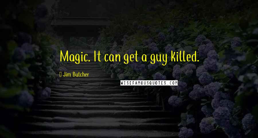 Jim Butcher Quotes: Magic. It can get a guy killed.