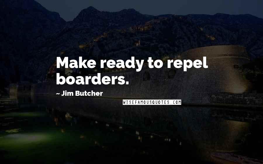 Jim Butcher Quotes: Make ready to repel boarders.