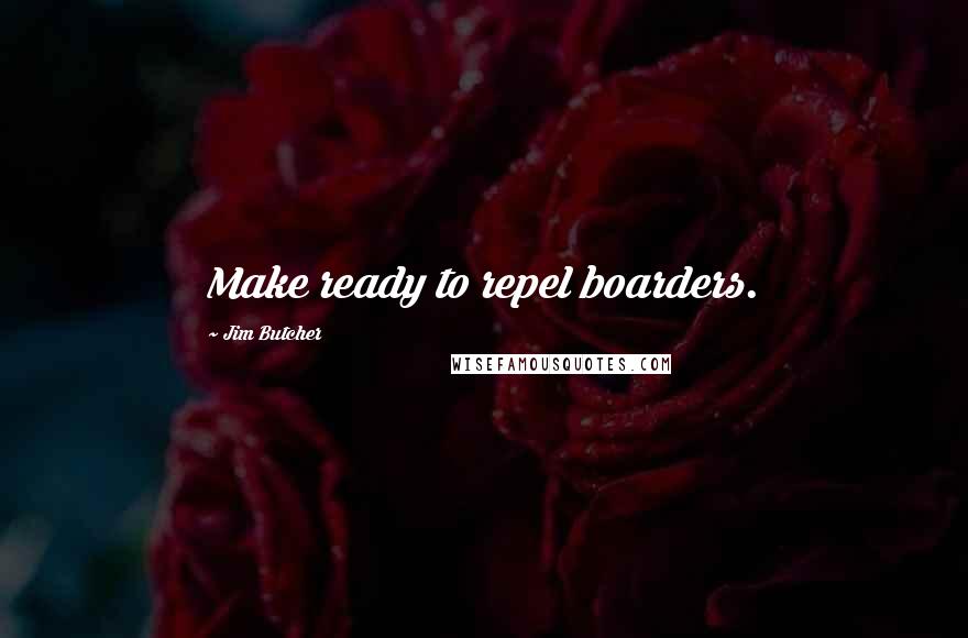 Jim Butcher Quotes: Make ready to repel boarders.